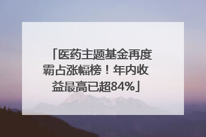 医药主题基金再度霸占涨幅榜！年内收益最高已超84%