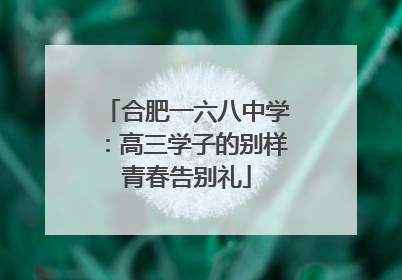 合肥一六八中学：高三学子的别样青春告别礼