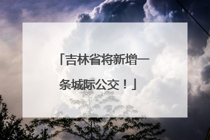 吉林省将新增一条城际公交！