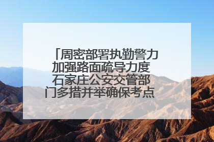 周密部署执勤警力 加强路面疏导力度 石家庄公安交管部门多措并举确保考点周边交通环境良好