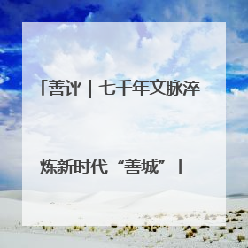 善评｜七千年文脉淬炼新时代“善城”