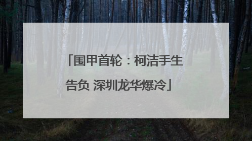 围甲首轮：柯洁手生告负 深圳龙华爆冷