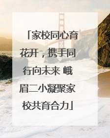 家校同心育花开，携手同行向未来 峨眉二小凝聚家校共育合力