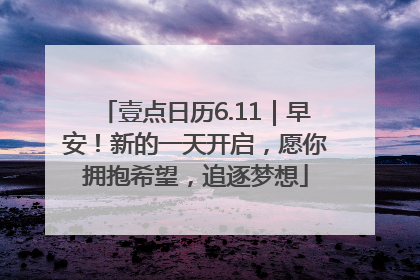 壹点日历6.11｜早安！新的一天开启，愿你拥抱希望，追逐梦想