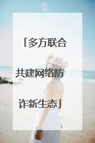 多方联合共建网络防诈新生态