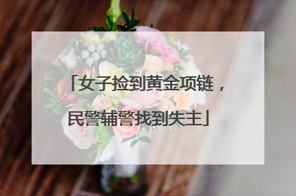 女子捡到黄金项链，民警辅警找到失主