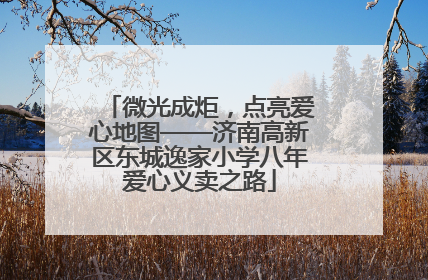 微光成炬，点亮爱心地图——济南高新区东城逸家小学八年爱心义卖之路