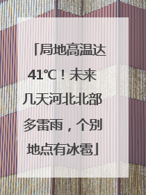 局地高温达41℃！未来几天河北北部多雷雨，个别地点有冰雹