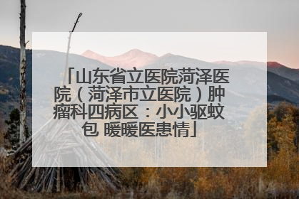 山东省立医院菏泽医院（菏泽市立医院）肿瘤科四病区：小小驱蚊包 暖暖医患情