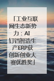 工业互联网生态新势力：AI 钉铛智造生产ERP获创新创业大赛优胜奖