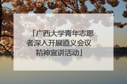 广西大学青年志愿者深入开展遵义会议精神宣讲活动