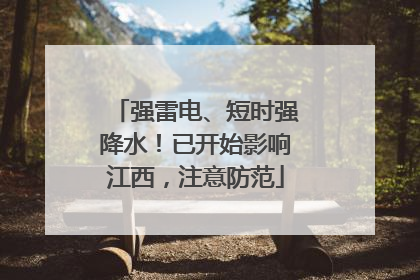 强雷电、短时强降水！已开始影响江西，注意防范