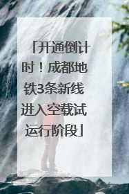 开通倒计时！成都地铁3条新线进入空载试运行阶段