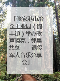 张家港市冶金工业园（锦丰镇）举办歌声嘹亮，邻里共享——退役军人音乐分享会