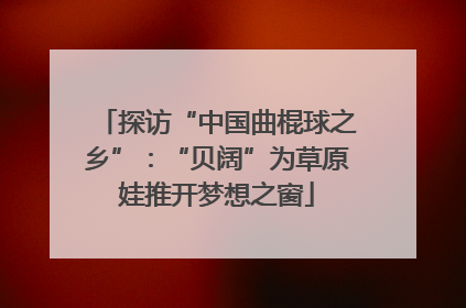 探访“中国曲棍球之乡”：“贝阔”为草原娃推开梦想之窗