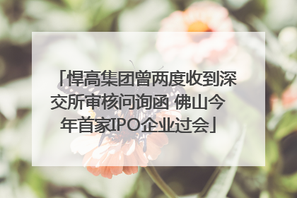 悍高集团曾两度收到深交所审核问询函 佛山今年首家IPO企业过会