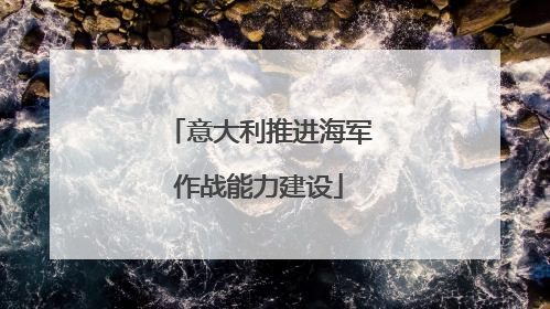 意大利推进海军作战能力建设