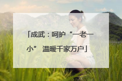 成武：呵护“一老一小” 温暖千家万户