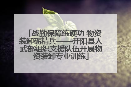 战勤保障练硬功 物资装卸砺精兵——开阳县人武部组织支援队伍开展物资装卸专业训练