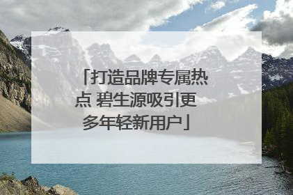 打造品牌专属热点 碧生源吸引更多年轻新用户