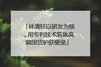 林清轩以研发为核，用专利技术筑就高端国货护肤壁垒