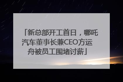 新总部开工首日，哪吒汽车董事长兼CEO方运舟被员工围堵讨薪