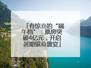 有惊喜的“端午档”：票房突破4亿元，开启暑期银幕盛宴