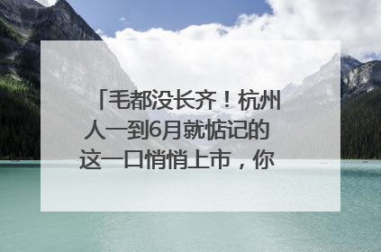 毛都没长齐！杭州人一到6月就惦记的这一口悄悄上市，你打算尝鲜吗？