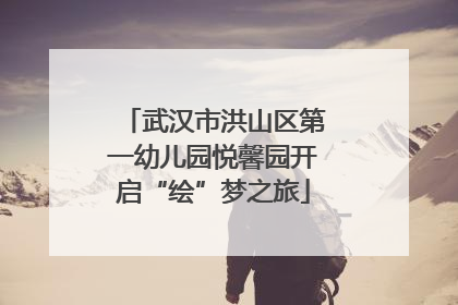 武汉市洪山区第一幼儿园悦馨园开启“绘”梦之旅