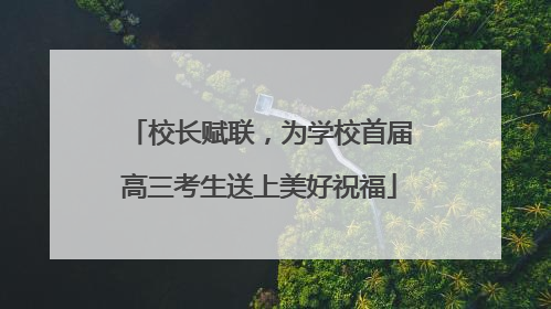 校长赋联，为学校首届高三考生送上美好祝福