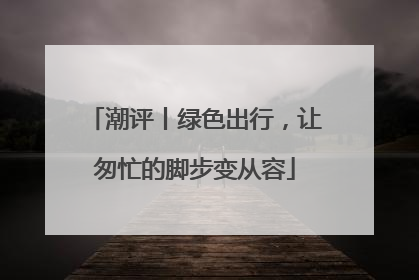 潮评丨绿色出行，让匆忙的脚步变从容