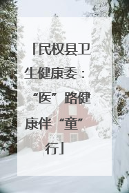 民权县卫生健康委：“医”路健康伴“童”行