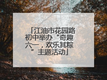 江油市花园路初中举办“奇趣六一，欢乐其粽”主题活动