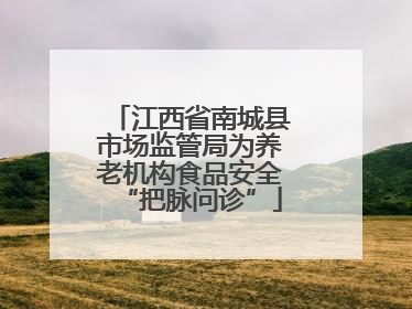 江西省南城县市场监管局为养老机构食品安全“把脉问诊”