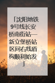 沈阳地铁9号线长安桥南街站—新立堡桥站区间右线盾构顺利始发