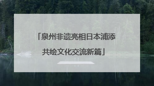 泉州非遗亮相日本浦添 共绘文化交流新篇