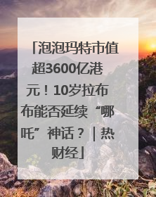 泡泡玛特市值超3600亿港元！10岁拉布布能否延续“哪吒”神话？｜热财经