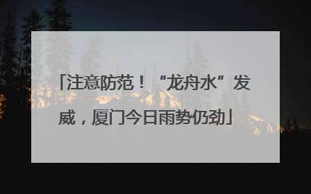 注意防范！“龙舟水”发威，厦门今日雨势仍劲