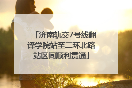 济南轨交7号线翻译学院站至二环北路站区间顺利贯通