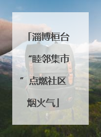 淄博桓台“睦邻集市”点燃社区烟火气