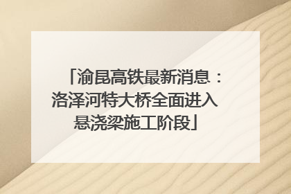 渝昆高铁最新消息：洛泽河特大桥全面进入悬浇梁施工阶段
