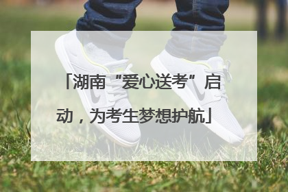 湖南“爱心送考”启动，为考生梦想护航