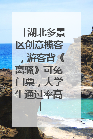 湖北多景区创意揽客，游客背《离骚》可免门票，大学生通过率高