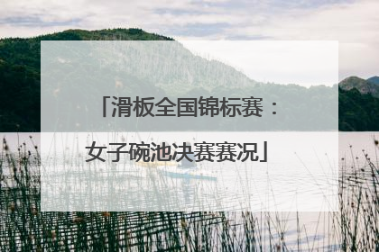 滑板全国锦标赛：女子碗池决赛赛况