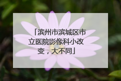 滨州市滨城区市立医院影像科小改变，大不同
