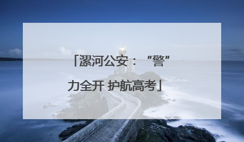 漯河公安：“警”力全开 护航高考