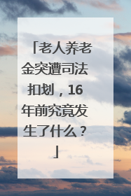 老人养老金突遭司法扣划，16年前究竟发生了什么？
