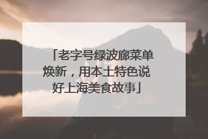 老字号绿波廊菜单焕新，用本土特色说好上海美食故事