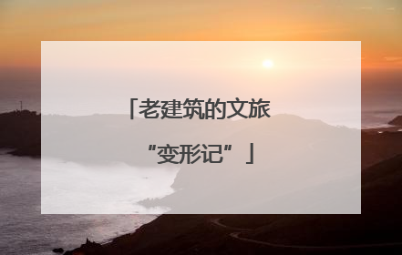 老建筑的文旅“变形记”