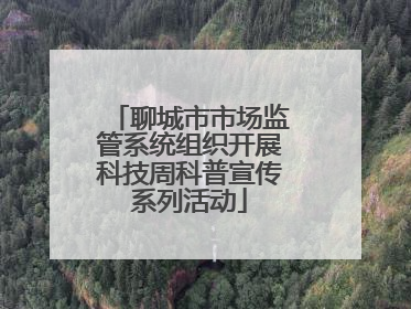 聊城市市场监管系统组织开展科技周科普宣传系列活动